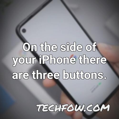 on the side of your iphone there are three buttons