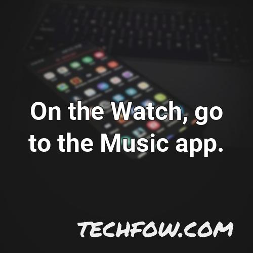 on the watch go to the music app