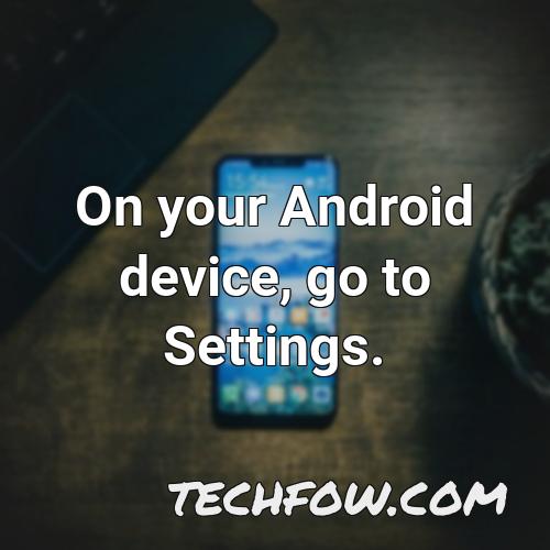 on your android device go to settings 2