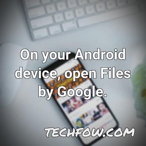 on your android device open files by google 1