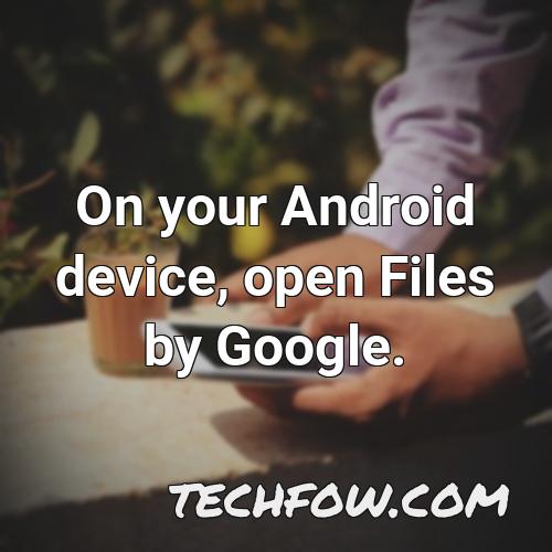 on your android device open files by google 3