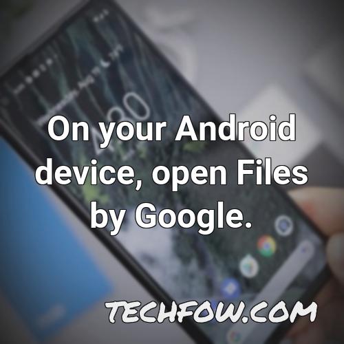 on your android device open files by google 4