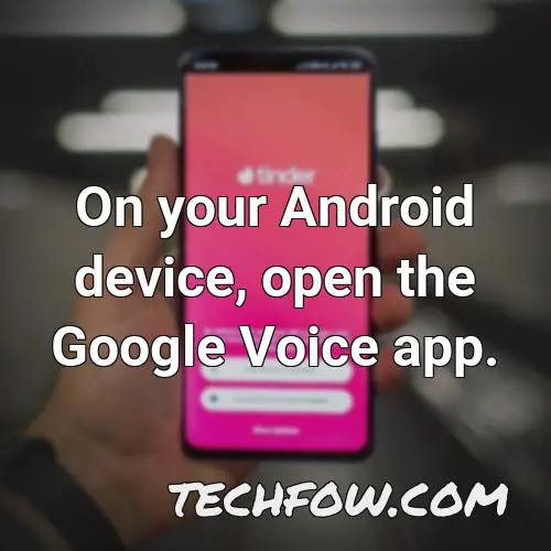 on your android device open the google voice app