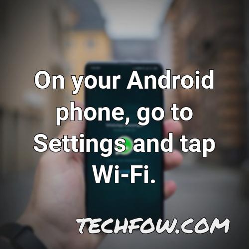 on your android phone go to settings and tap wi fi