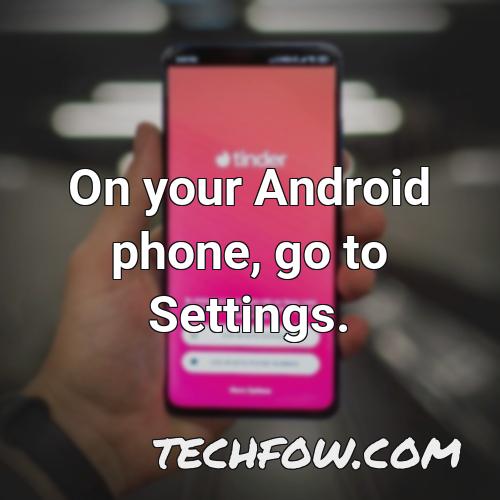 on your android phone go to settings