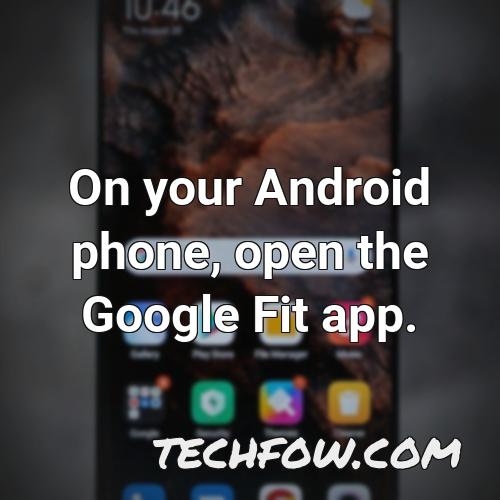 on your android phone open the google fit app 1