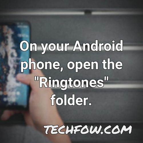 on your android phone open the ringtones folder