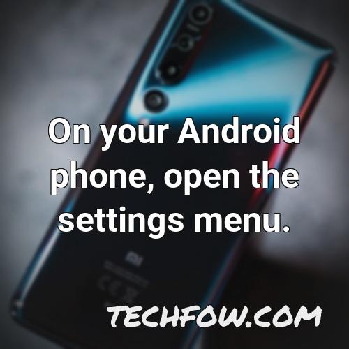 on your android phone open the settings menu