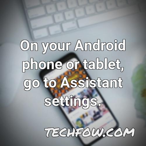 on your android phone or tablet go to assistant settings 1