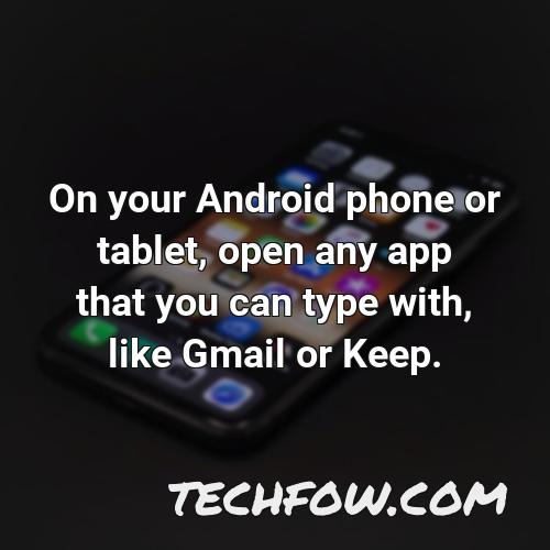on your android phone or tablet open any app that you can type with like gmail or keep
