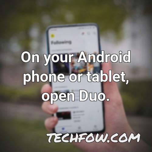 on your android phone or tablet open duo