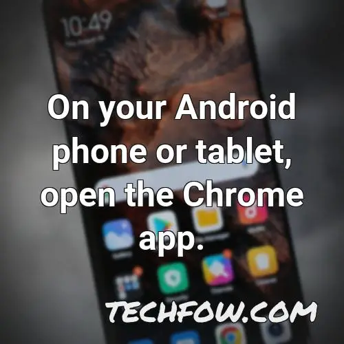 on your android phone or tablet open the chrome app 1