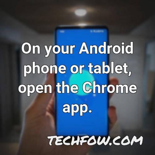 on your android phone or tablet open the chrome app 3