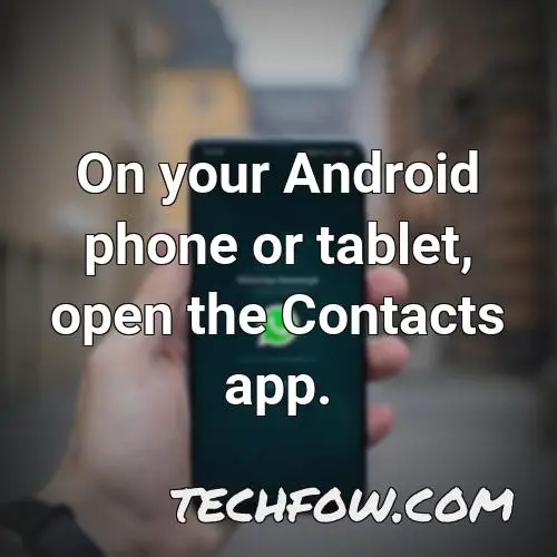 on your android phone or tablet open the contacts app 1