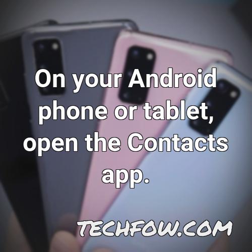 on your android phone or tablet open the contacts app 2