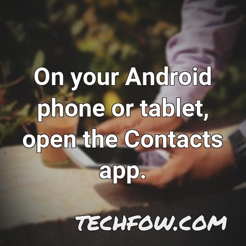 on your android phone or tablet open the contacts app