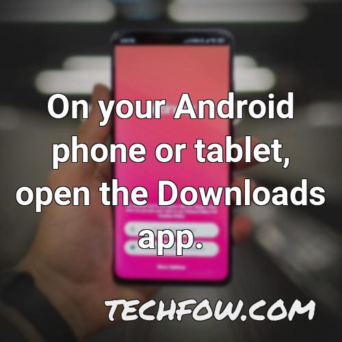 on your android phone or tablet open the downloads app