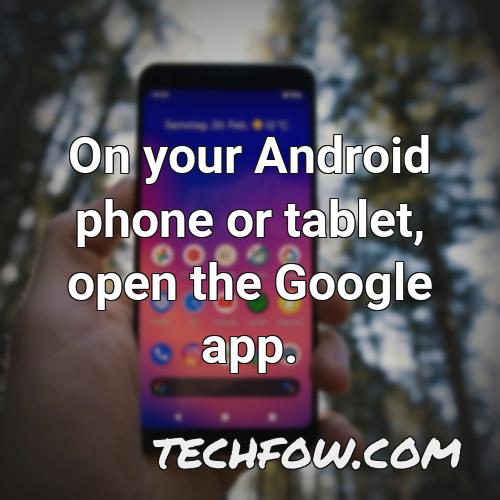 on your android phone or tablet open the google app 1