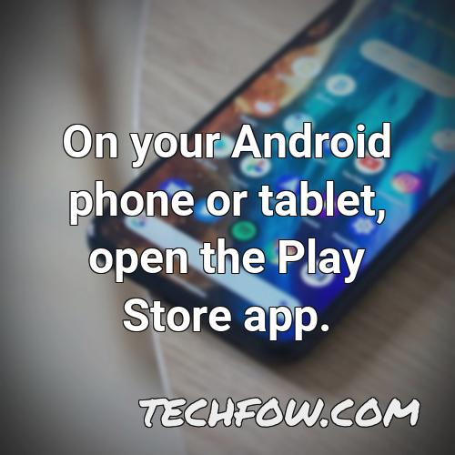 on your android phone or tablet open the play store app