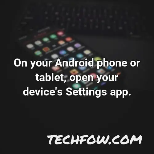 on your android phone or tablet open your device s settings app 2