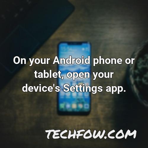 on your android phone or tablet open your device s settings app 4