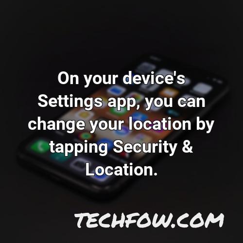 on your device s settings app you can change your location by tapping security location