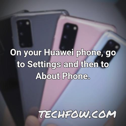 on your huawei phone go to settings and then to about phone