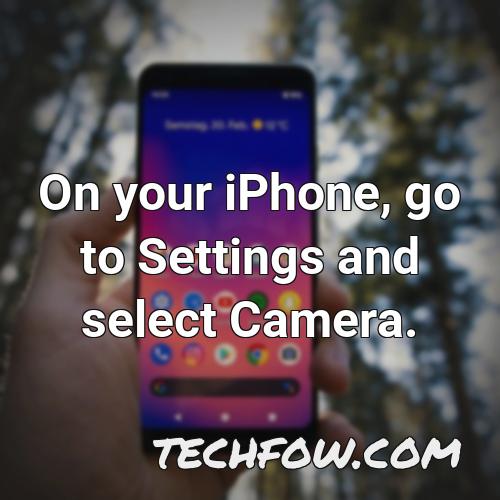 on your iphone go to settings and select camera
