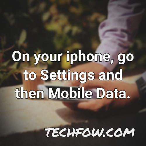 on your iphone go to settings and then mobile data