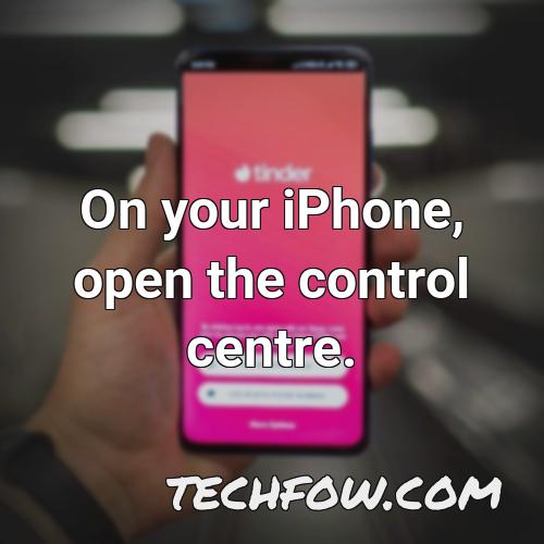 on your iphone open the control centre