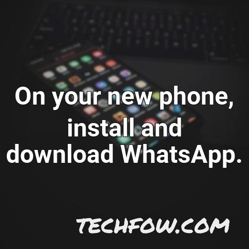 on your new phone install and download whatsapp