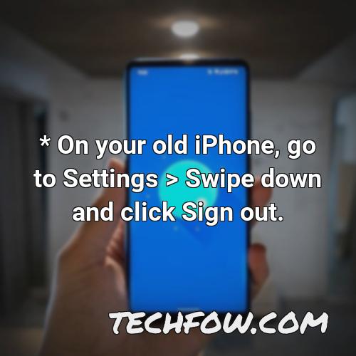 on your old iphone go to settings swipe down and click sign out