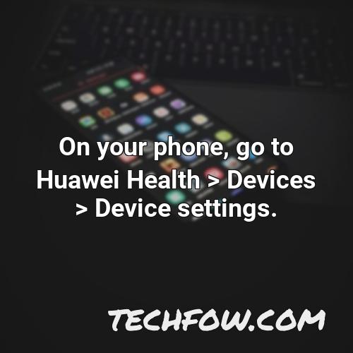 on your phone go to huawei health devices device settings