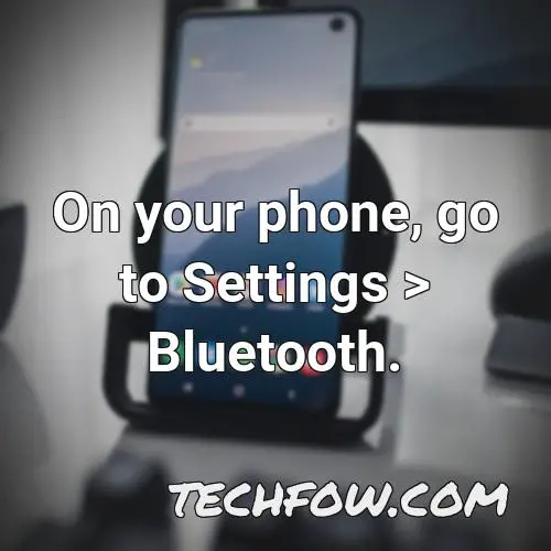 on your phone go to settings bluetooth