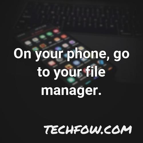 on your phone go to your file manager