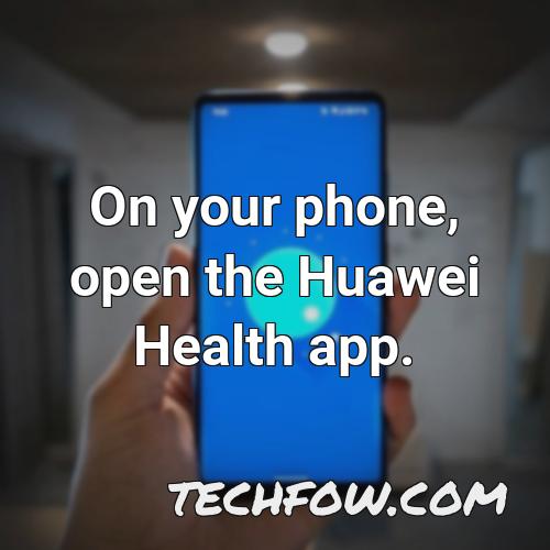 on your phone open the huawei health app