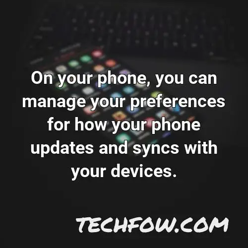 on your phone you can manage your preferences for how your phone updates and syncs with your devices
