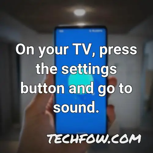 on your tv press the settings button and go to sound
