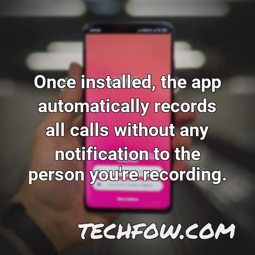 once installed the app automatically records all calls without any notification to the person you re recording