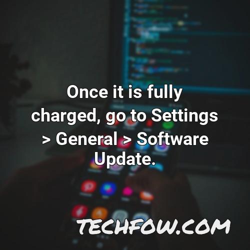 once it is fully charged go to settings general software update