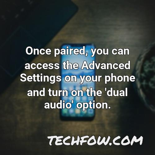 once paired you can access the advanced settings on your phone and turn on the dual audio option