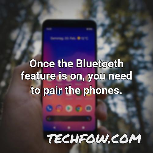 once the bluetooth feature is on you need to pair the phones