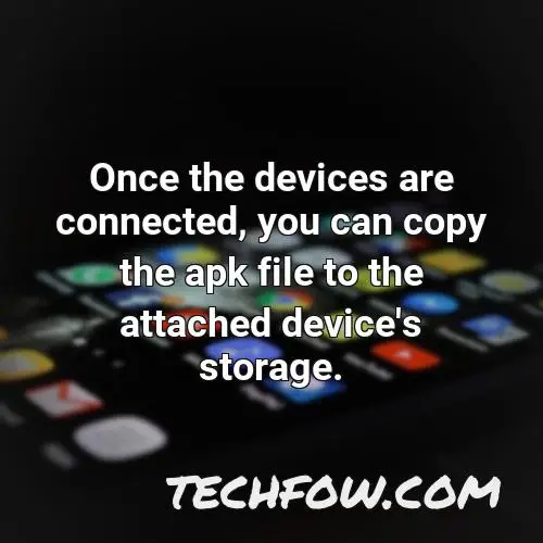 once the devices are connected you can copy the apk file to the attached device s storage