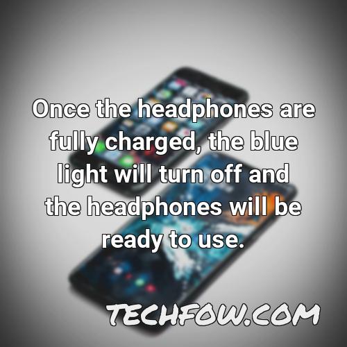 once the headphones are fully charged the blue light will turn off and the headphones will be ready to use
