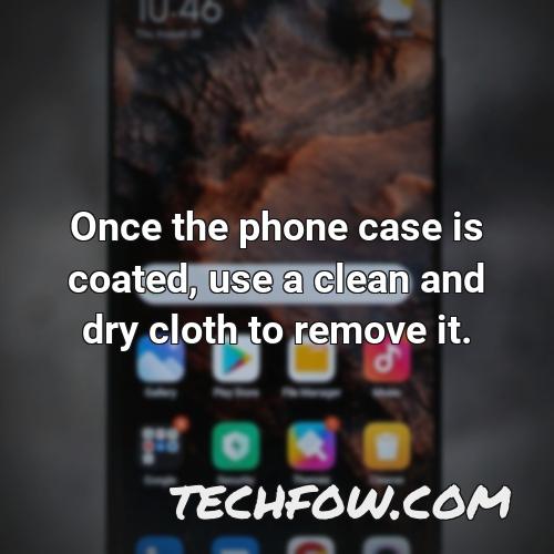 once the phone case is coated use a clean and dry cloth to remove it