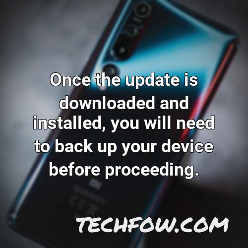 once the update is downloaded and installed you will need to back up your device before proceeding