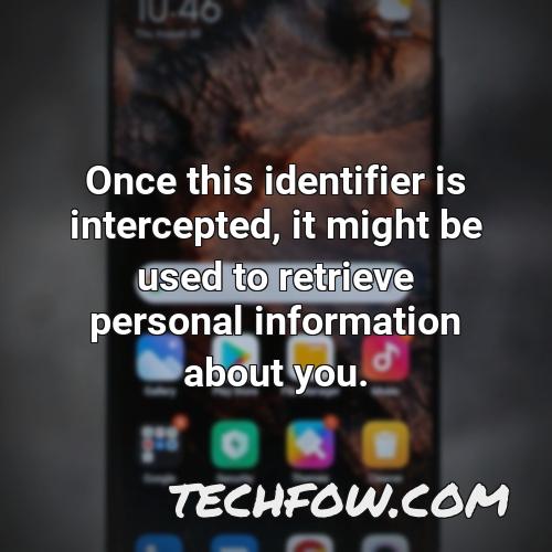 once this identifier is intercepted it might be used to retrieve personal information about you 1