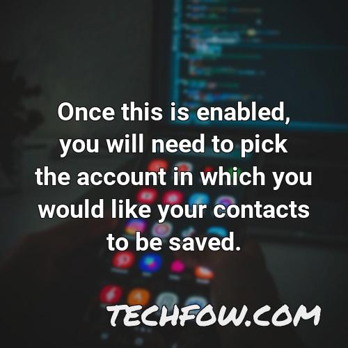 once this is enabled you will need to pick the account in which you would like your contacts to be saved