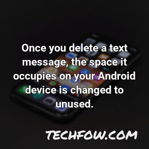 once you delete a text message the space it occupies on your android device is changed to unused