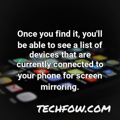 once you find it you ll be able to see a list of devices that are currently connected to your phone for screen mirroring